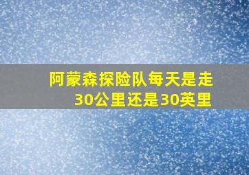 阿蒙森探险队每天是走30公里还是30英里