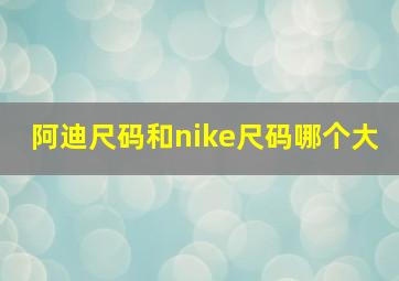 阿迪尺码和nike尺码哪个大