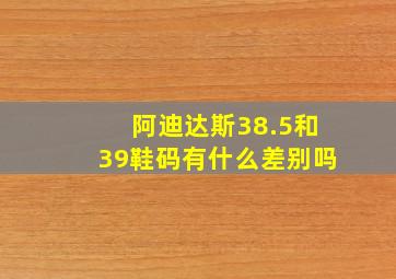 阿迪达斯38.5和39鞋码有什么差别吗