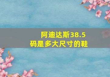 阿迪达斯38.5码是多大尺寸的鞋