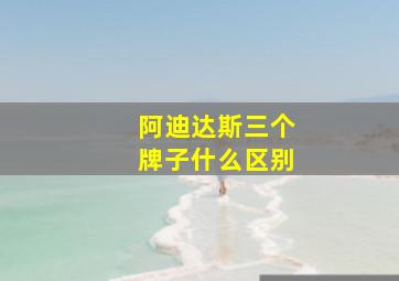 阿迪达斯三个牌子什么区别