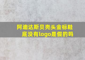 阿迪达斯贝壳头金标鞋底没有logo是假的吗