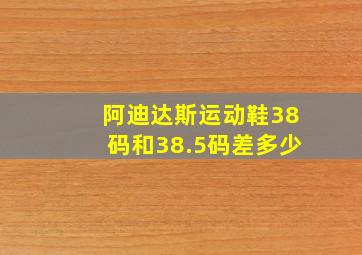 阿迪达斯运动鞋38码和38.5码差多少