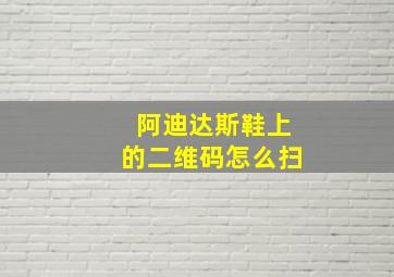 阿迪达斯鞋上的二维码怎么扫