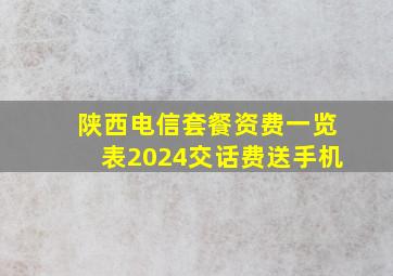 陕西电信套餐资费一览表2024交话费送手机