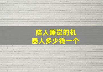 陪人睡觉的机器人多少钱一个