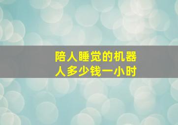 陪人睡觉的机器人多少钱一小时