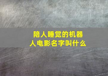 陪人睡觉的机器人电影名字叫什么