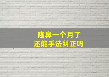 隆鼻一个月了还能手法纠正吗