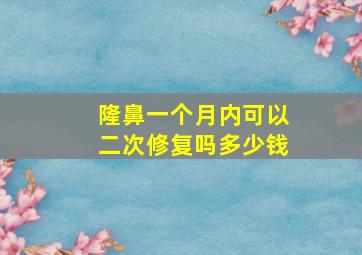 隆鼻一个月内可以二次修复吗多少钱