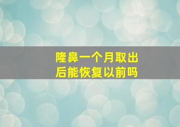 隆鼻一个月取出后能恢复以前吗