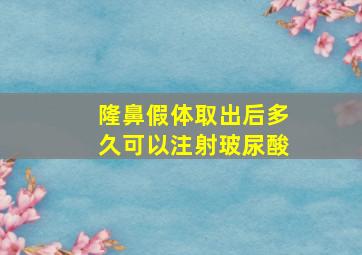 隆鼻假体取出后多久可以注射玻尿酸