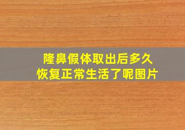 隆鼻假体取出后多久恢复正常生活了呢图片