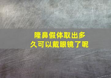 隆鼻假体取出多久可以戴眼镜了呢