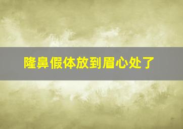 隆鼻假体放到眉心处了