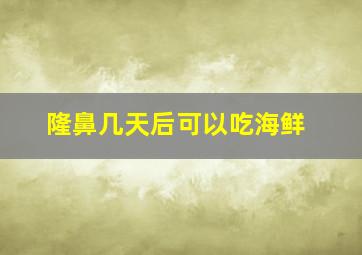 隆鼻几天后可以吃海鲜