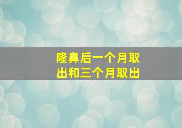 隆鼻后一个月取出和三个月取出