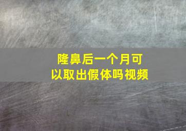 隆鼻后一个月可以取出假体吗视频