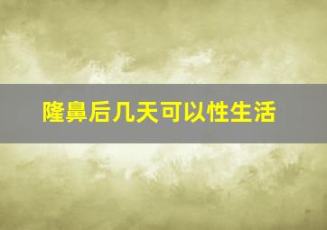 隆鼻后几天可以性生活