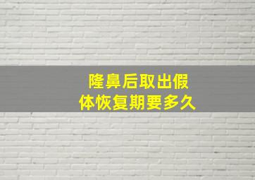 隆鼻后取出假体恢复期要多久