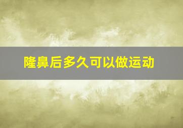 隆鼻后多久可以做运动