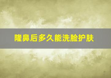 隆鼻后多久能洗脸护肤