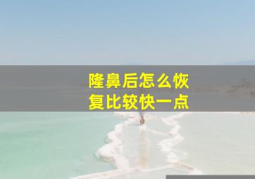 隆鼻后怎么恢复比较快一点