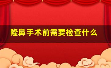 隆鼻手术前需要检查什么