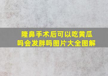 隆鼻手术后可以吃黄瓜吗会发胖吗图片大全图解