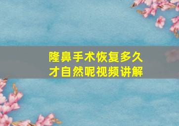 隆鼻手术恢复多久才自然呢视频讲解