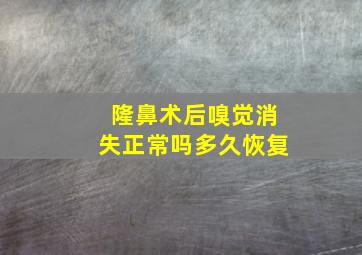 隆鼻术后嗅觉消失正常吗多久恢复