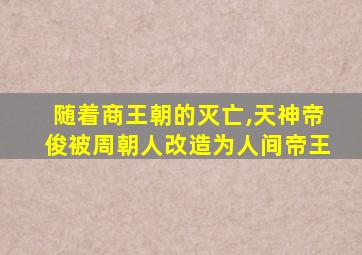 随着商王朝的灭亡,天神帝俊被周朝人改造为人间帝王