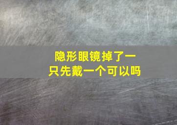 隐形眼镜掉了一只先戴一个可以吗