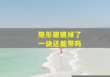 隐形眼镜掉了一块还能带吗