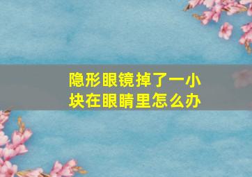 隐形眼镜掉了一小块在眼睛里怎么办