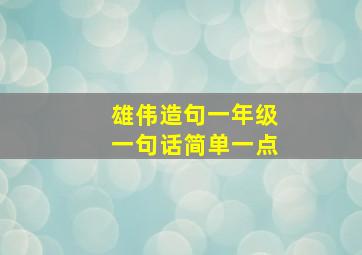 雄伟造句一年级一句话简单一点