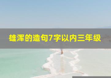 雄浑的造句7字以内三年级