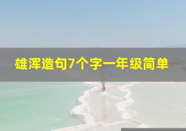 雄浑造句7个字一年级简单