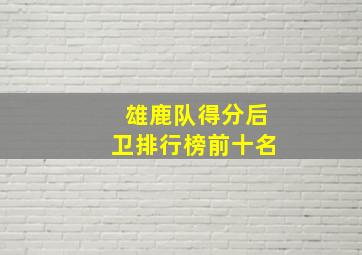 雄鹿队得分后卫排行榜前十名