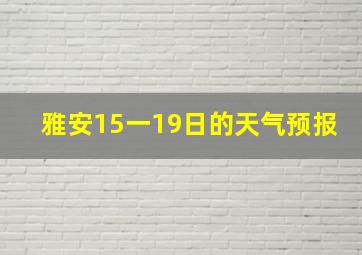 雅安15一19日的天气预报