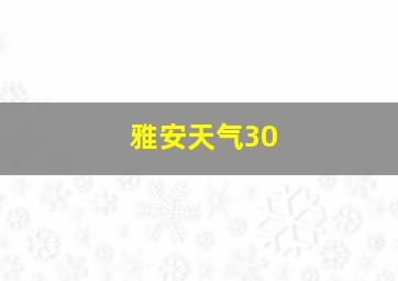 雅安天气30