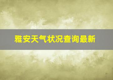 雅安天气状况查询最新