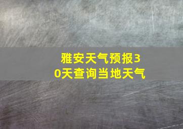 雅安天气预报30天查询当地天气