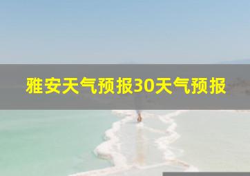 雅安天气预报30天气预报