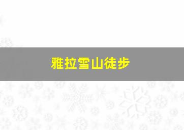 雅拉雪山徒步