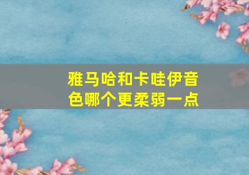 雅马哈和卡哇伊音色哪个更柔弱一点