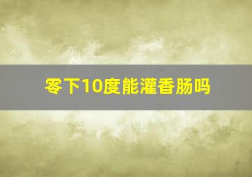 零下10度能灌香肠吗