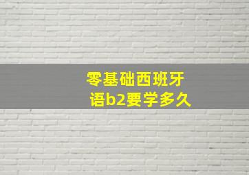 零基础西班牙语b2要学多久