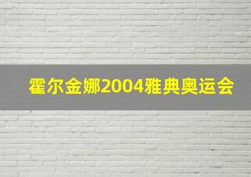 霍尔金娜2004雅典奥运会