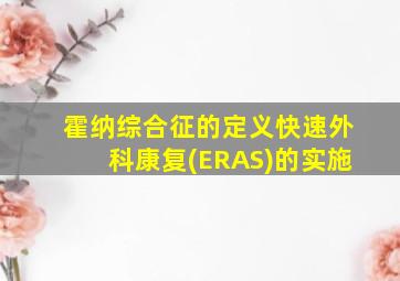 霍纳综合征的定义快速外科康复(ERAS)的实施